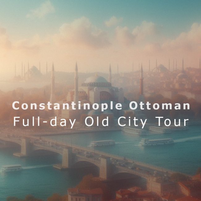 Full-day Old City (Constantinople Ottoman) Tour